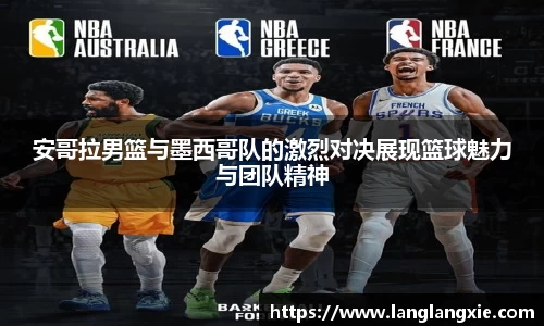 安哥拉男篮与墨西哥队的激烈对决展现篮球魅力与团队精神