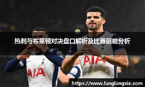 热刺与布莱顿对决盘口解析及比赛前瞻分析